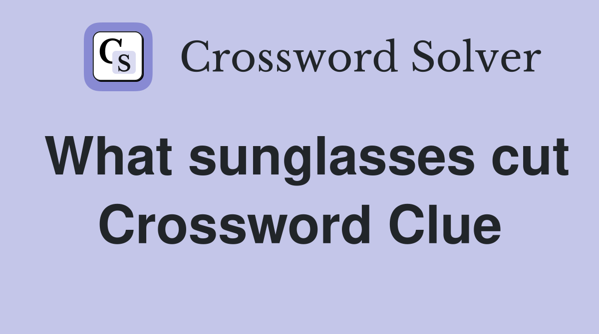 What sunglasses cut Crossword Clue