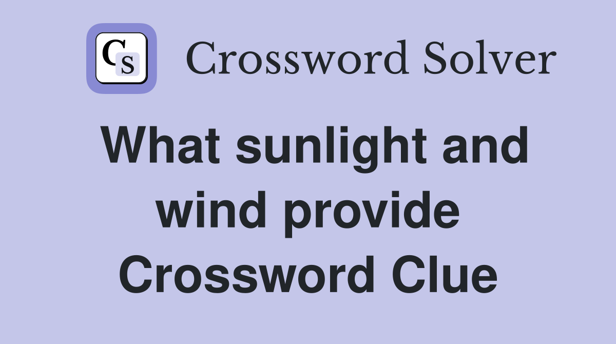 What sunlight and wind provide Crossword Clue