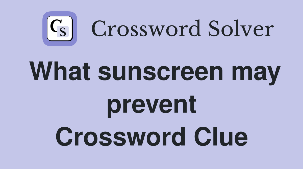 What sunscreen may prevent Crossword Clue