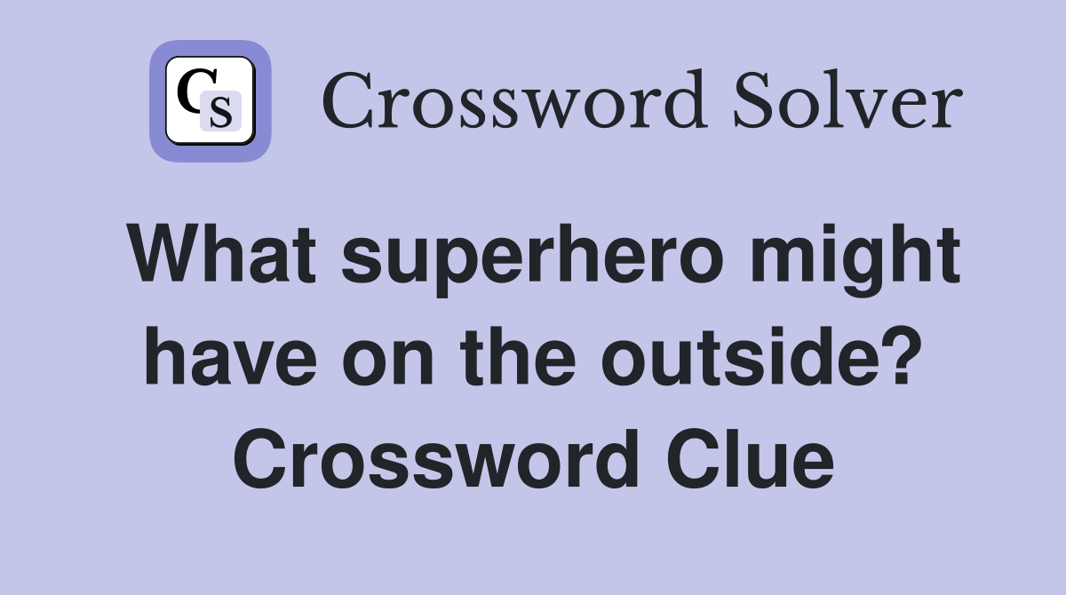 What superhero might have on the outside? Crossword Clue
