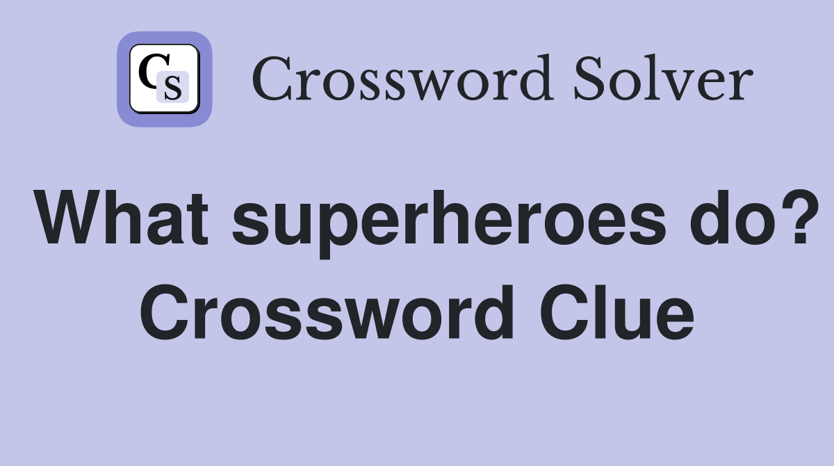 What superheroes do? Crossword Clue