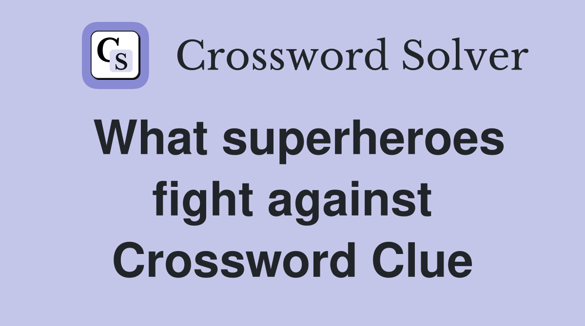 What superheroes fight against Crossword Clue