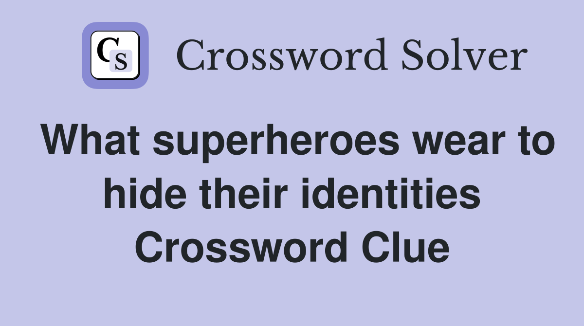What superheroes wear to hide their identities Crossword Clue