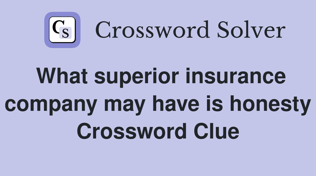 What superior insurance company may have is honesty Crossword Clue