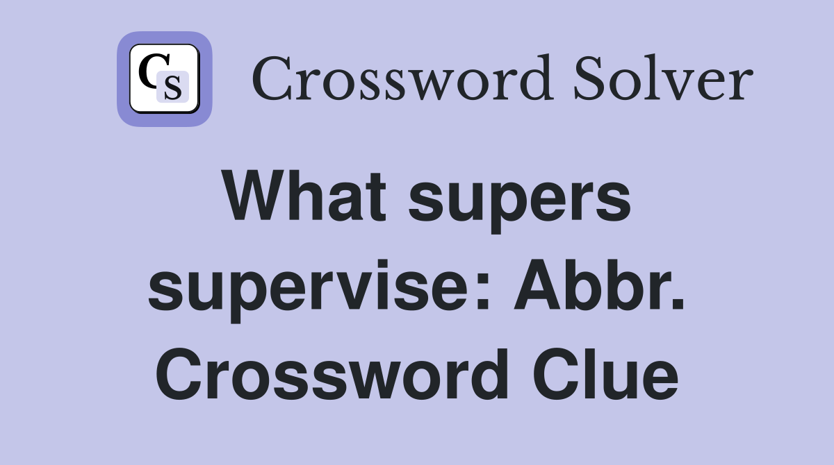 What supers supervise: Abbr. Crossword Clue
