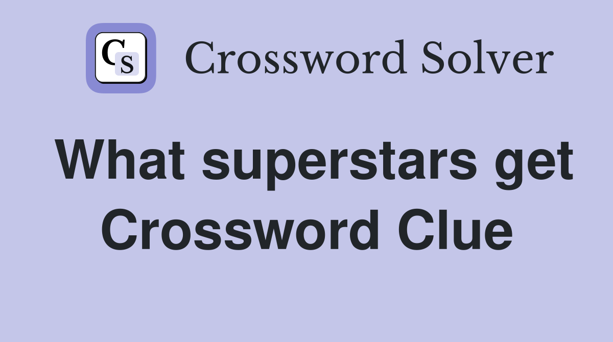 What superstars get Crossword Clue