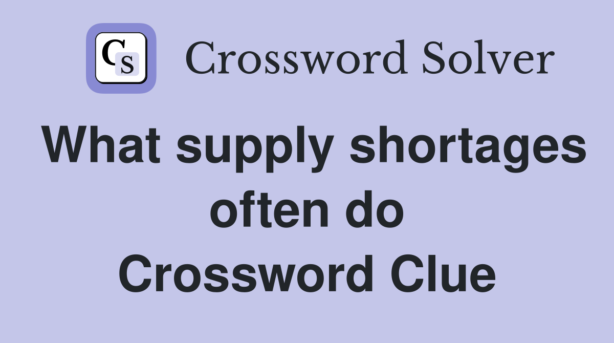 What supply shortages often do Crossword Clue
