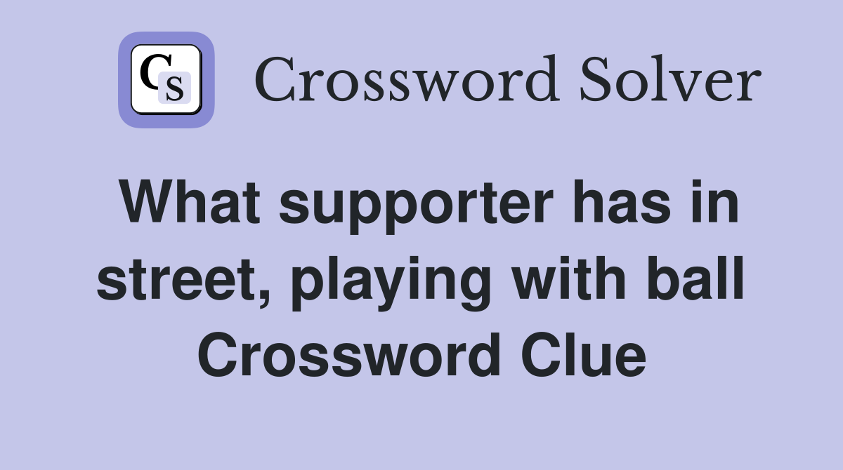 What supporter has in street, playing with ball Crossword Clue