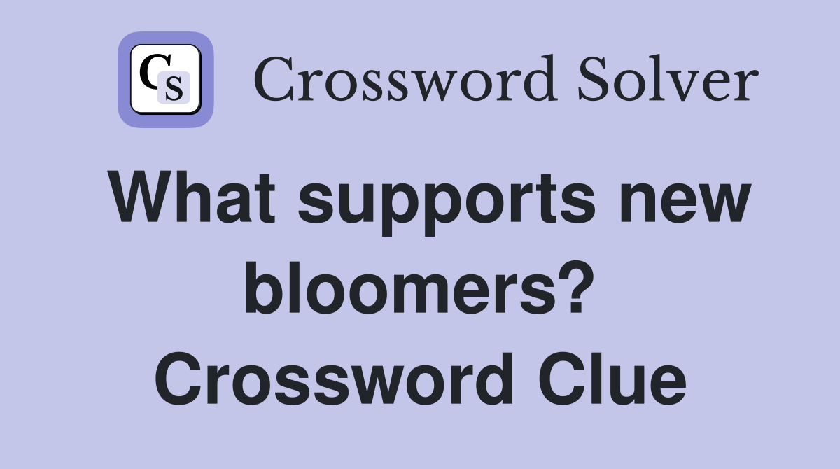 What supports new bloomers? Crossword Clue