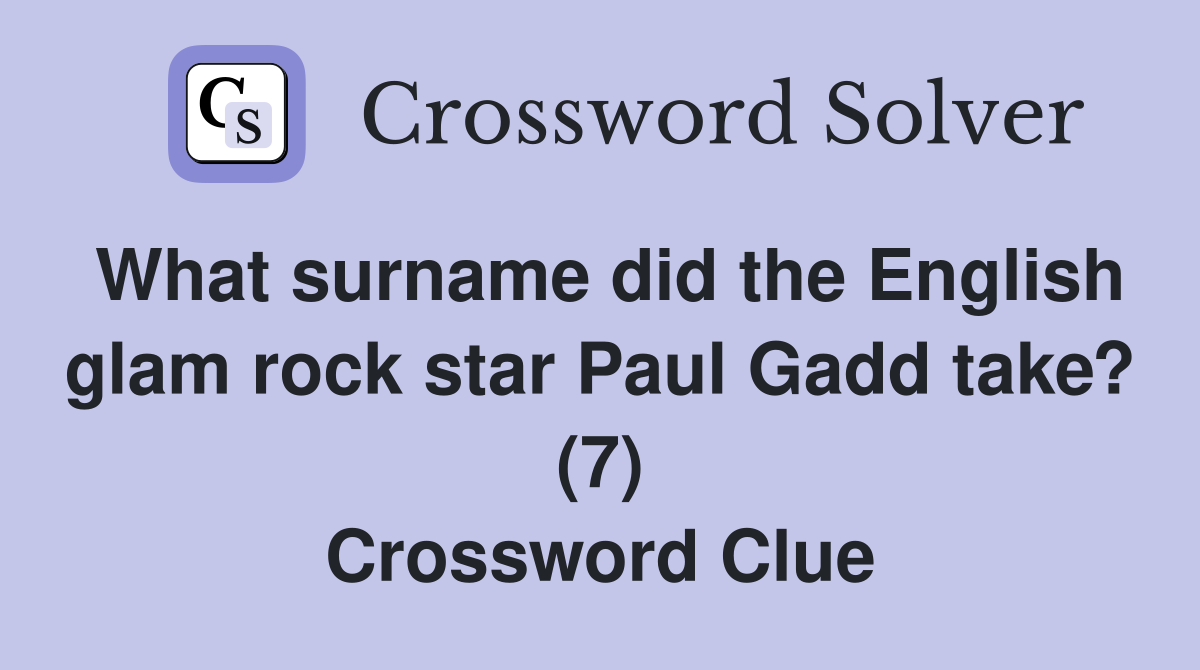 What surname did the English glam rock star Paul Gadd take? (7) Crossword Clue