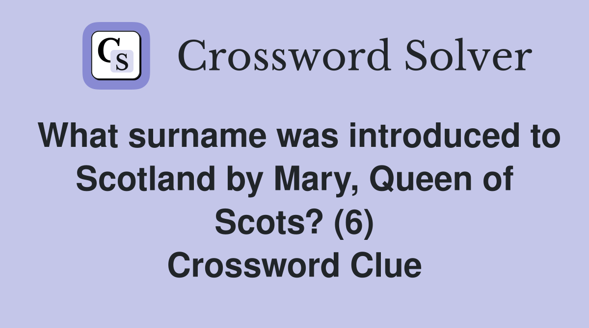 What surname was introduced to Scotland by Mary, Queen of Scots? (6) Crossword Clue