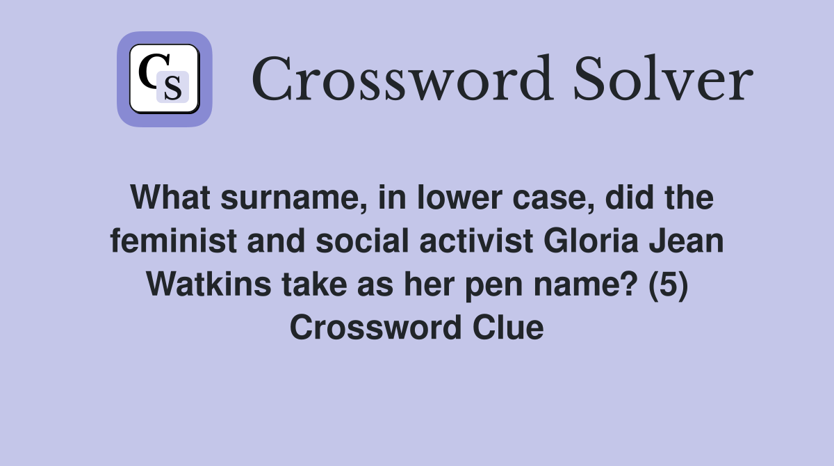 What surname, in lower case, did the feminist and social activist Gloria Jean Watkins take as her pen name? (5) Crossword Clue