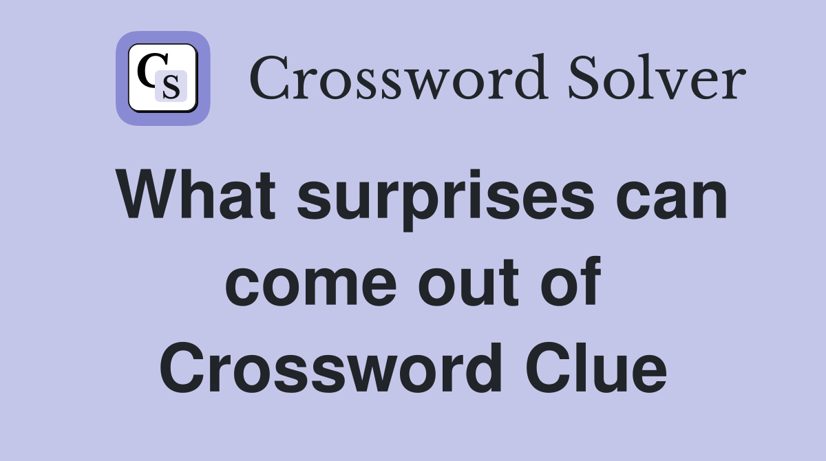 What surprises can come out of Crossword Clue