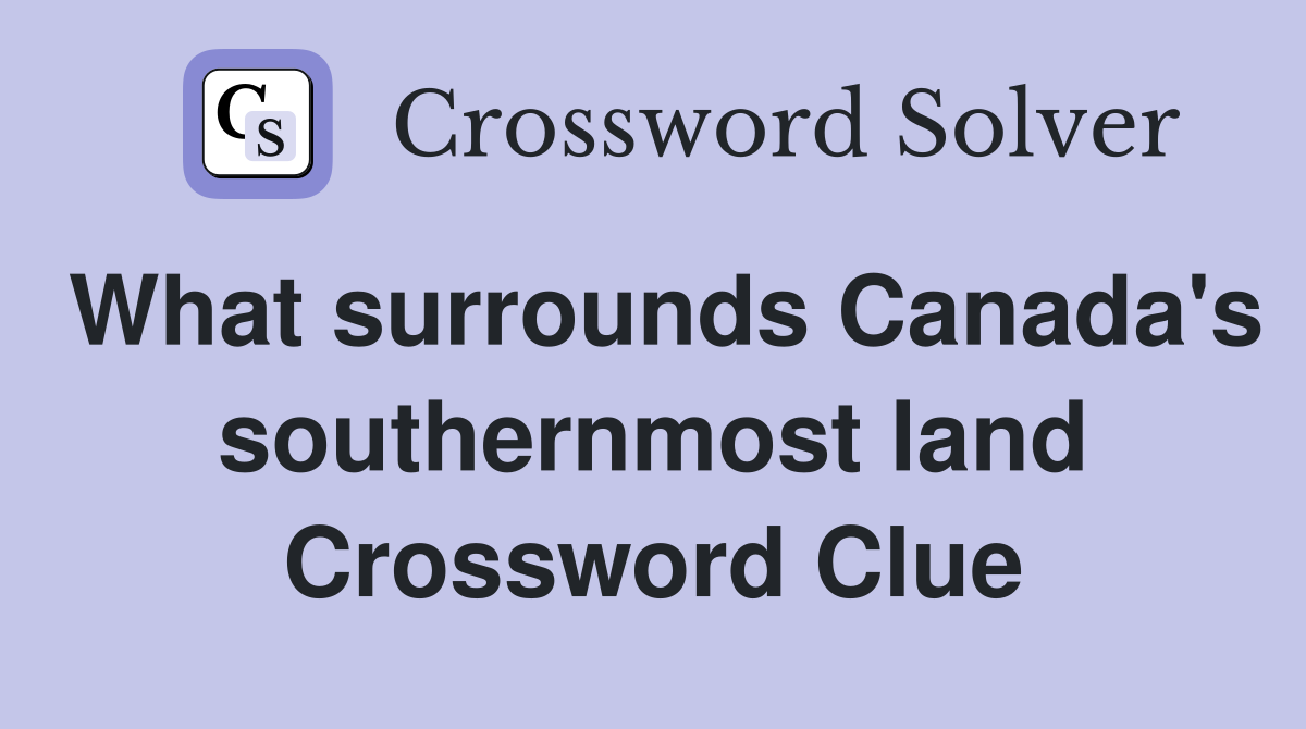 What surrounds Canada's southernmost land Crossword Clue