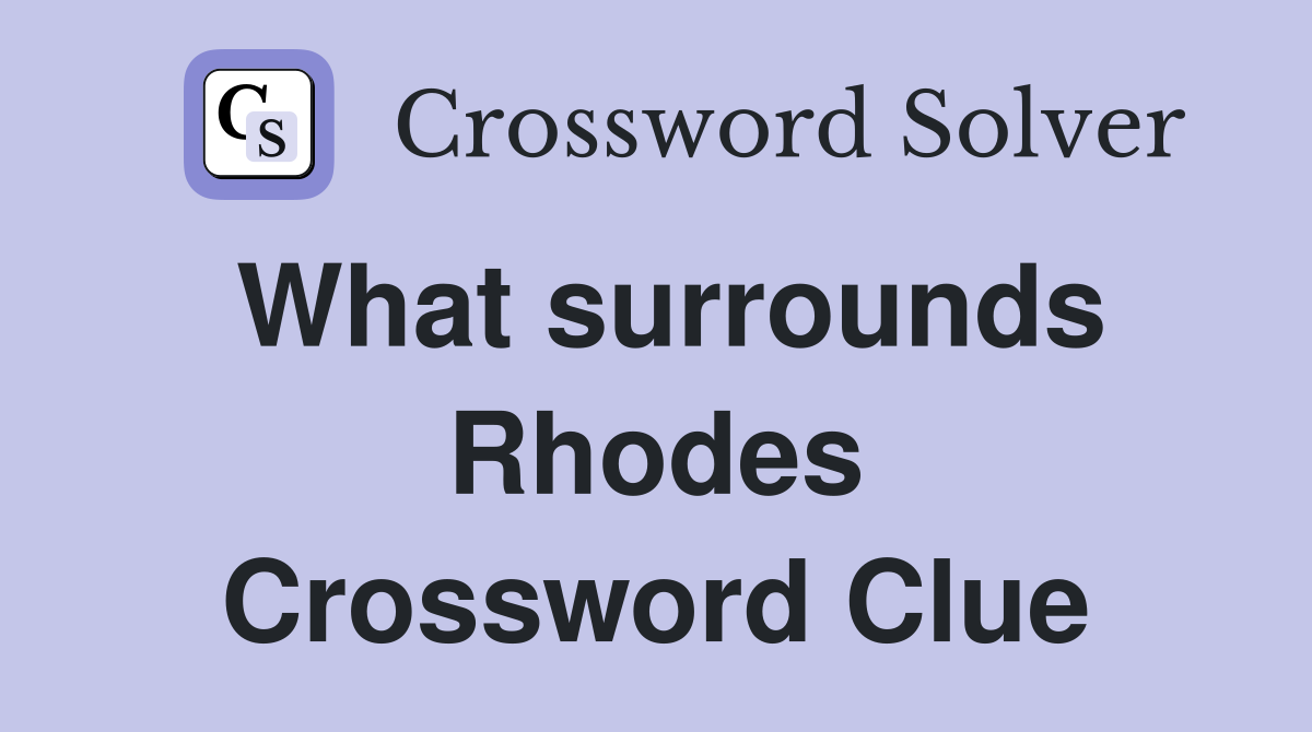 What surrounds Rhodes Crossword Clue