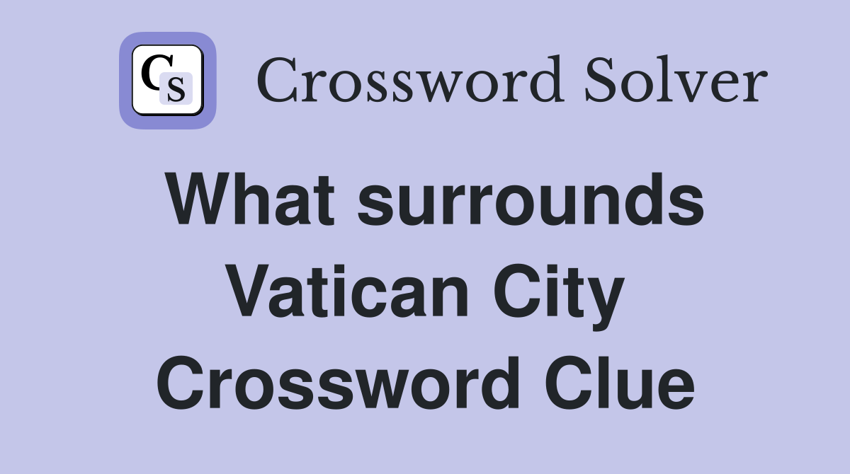 What surrounds Vatican City Crossword Clue