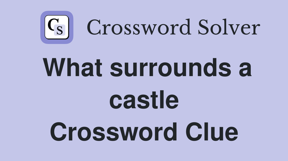 What surrounds a castle Crossword Clue
