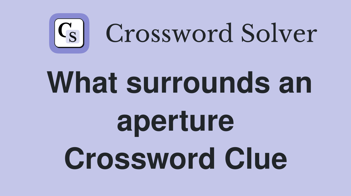 What surrounds an aperture Crossword Clue