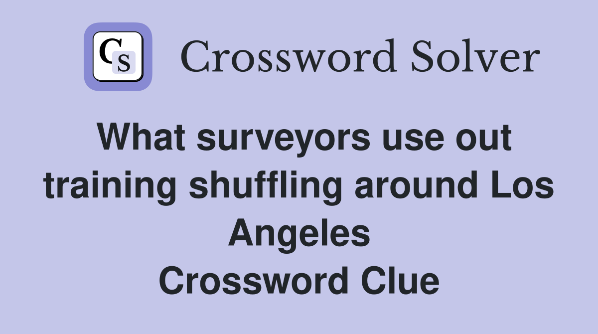 What surveyors use out training shuffling around Los Angeles Crossword Clue