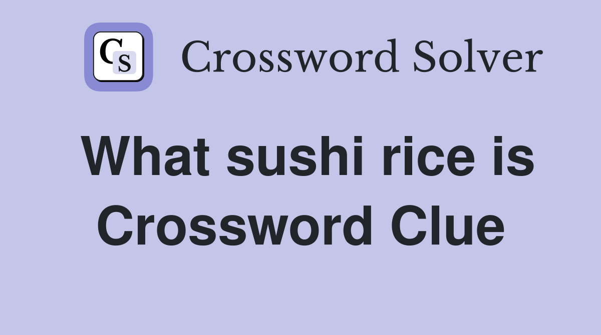 What sushi rice is Crossword Clue
