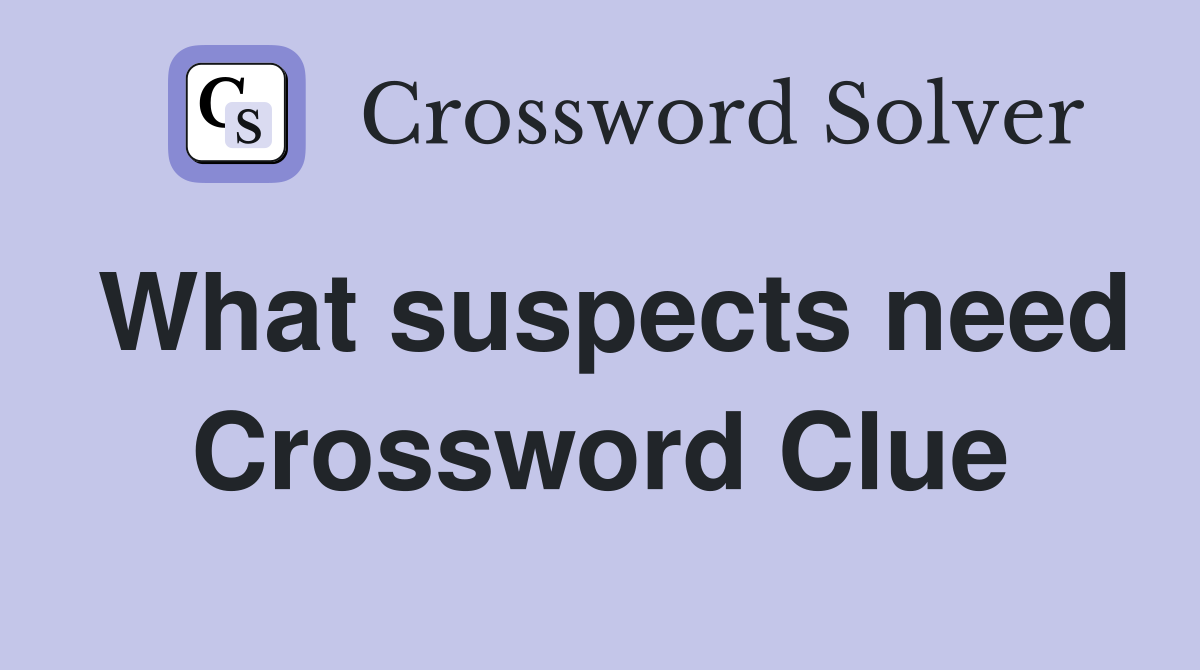 What suspects need Crossword Clue