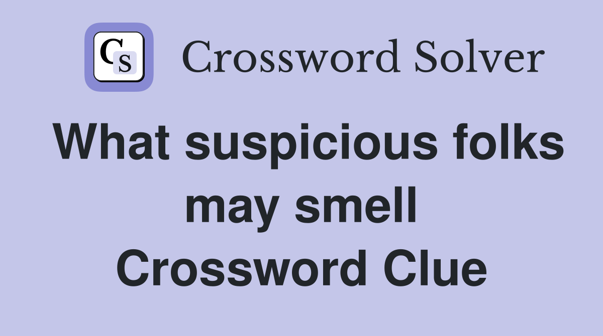What suspicious folks may smell Crossword Clue