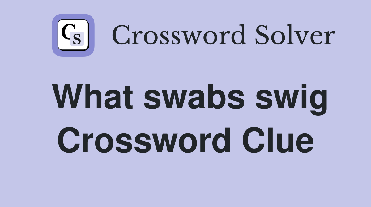 What swabs swig Crossword Clue
