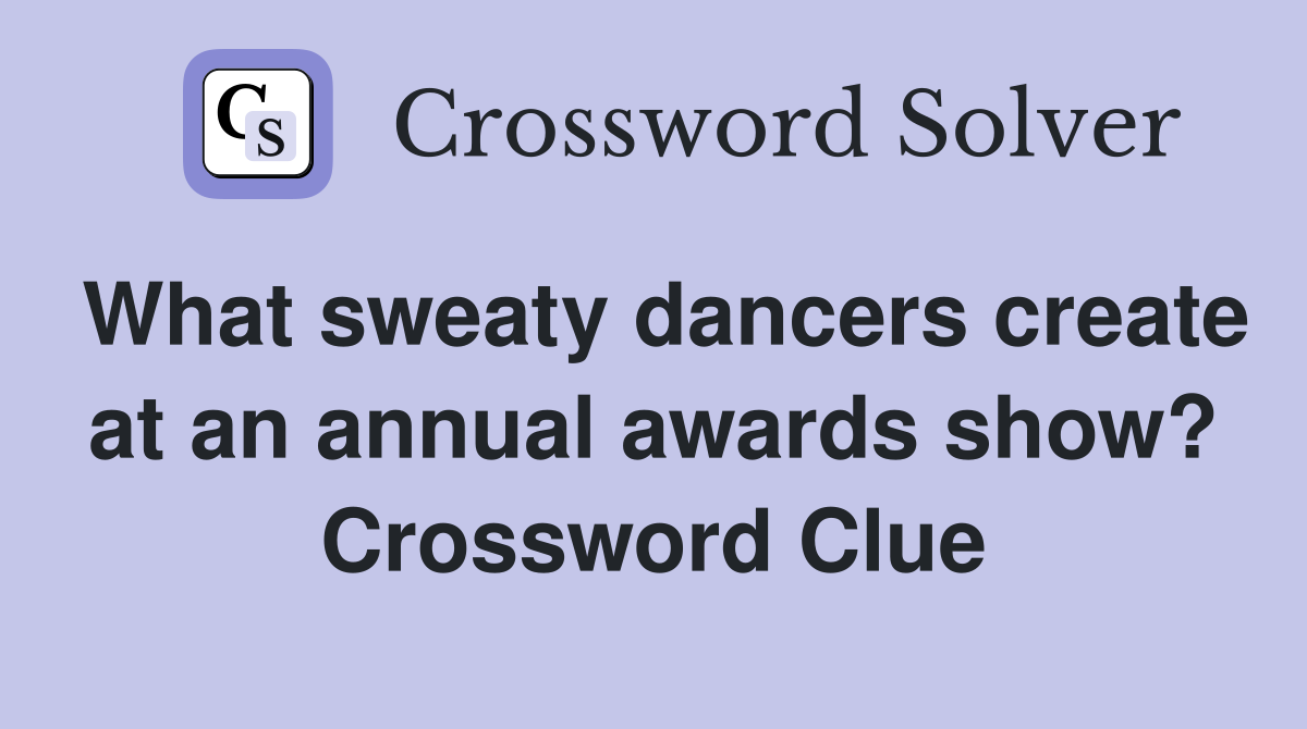 What sweaty dancers create at an annual awards show? Crossword Clue