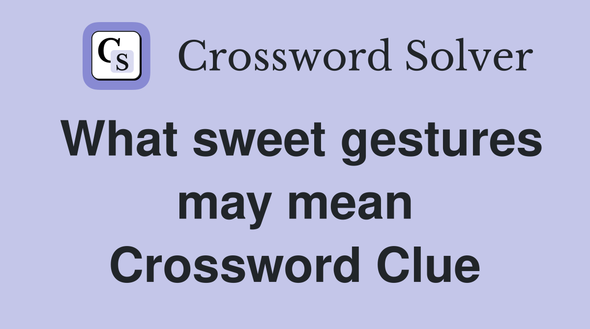 What sweet gestures may mean Crossword Clue