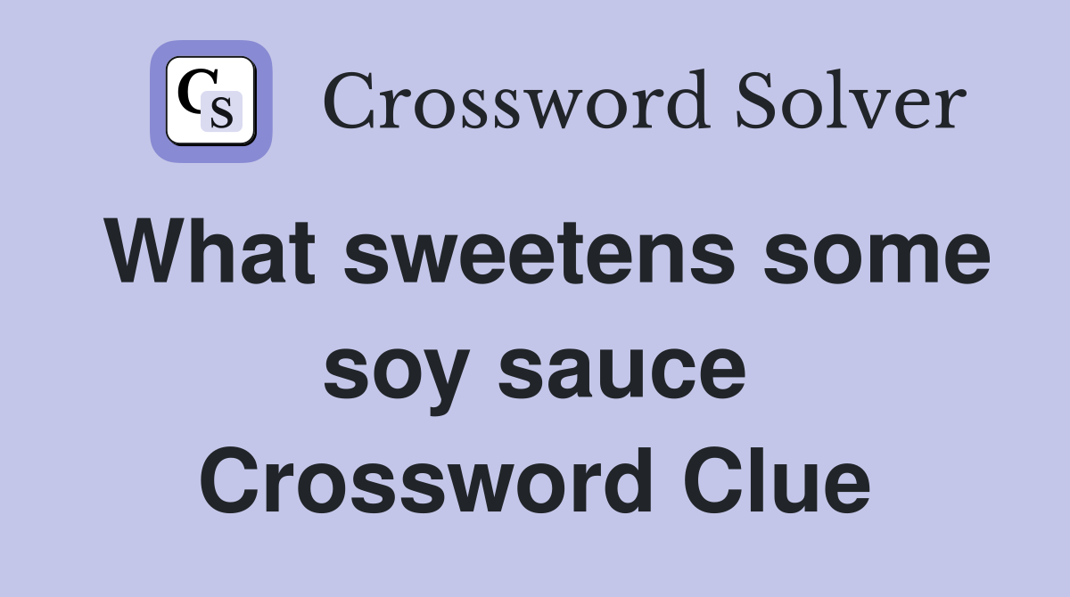 What sweetens some soy sauce Crossword Clue