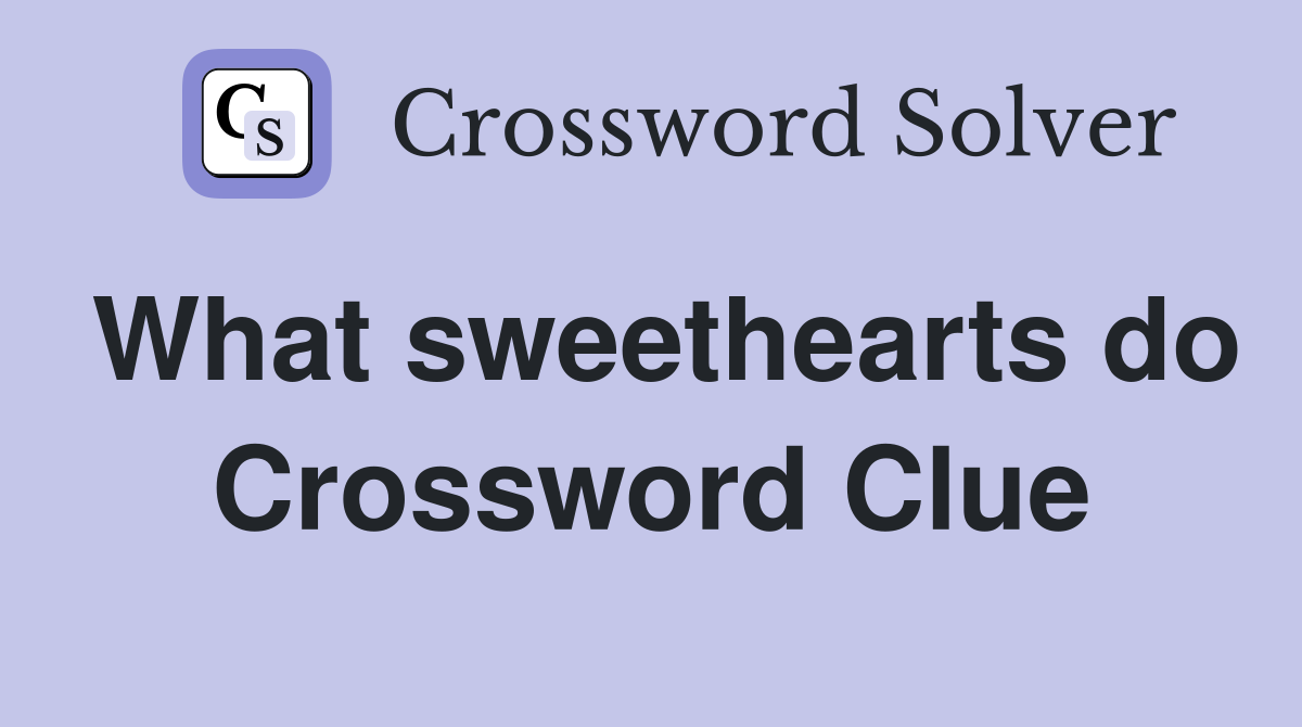 What sweethearts do Crossword Clue