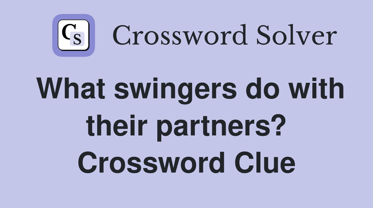 What swingers do with their partners? Crossword Clue