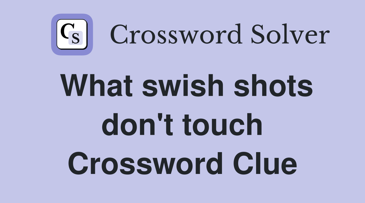 What swish shots don't touch Crossword Clue