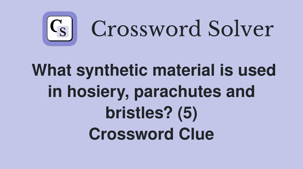 What synthetic material is used in hosiery, parachutes and bristles? (5) Crossword Clue