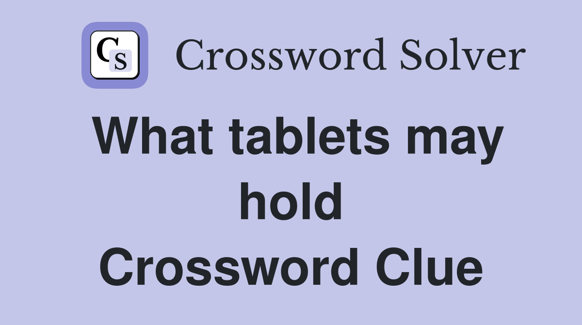 What tablets may hold Crossword Clue