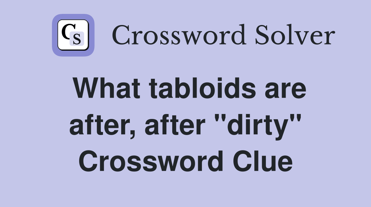 What tabloids are after, after "dirty" Crossword Clue
