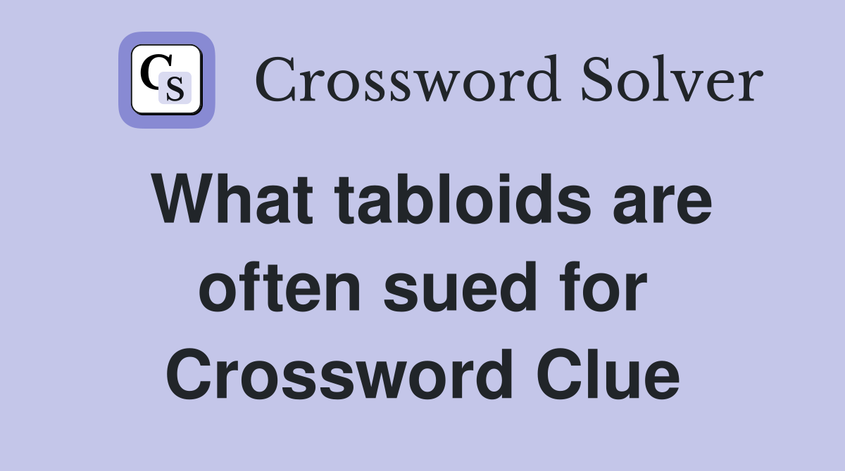 What tabloids are often sued for Crossword Clue