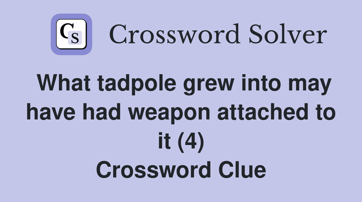 What tadpole grew into may have had weapon attached to it (4) Crossword Clue