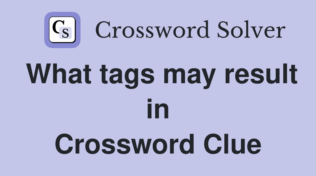 What tags may result in Crossword Clue