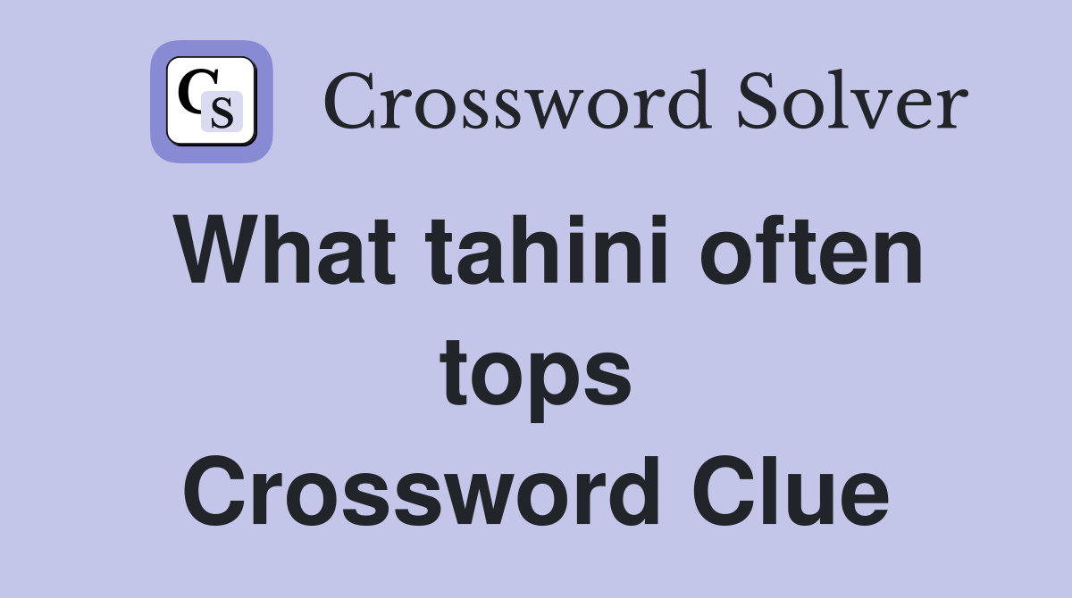 What tahini often tops Crossword Clue