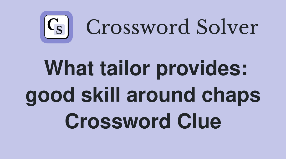 What tailor provides: good skill around chaps Crossword Clue