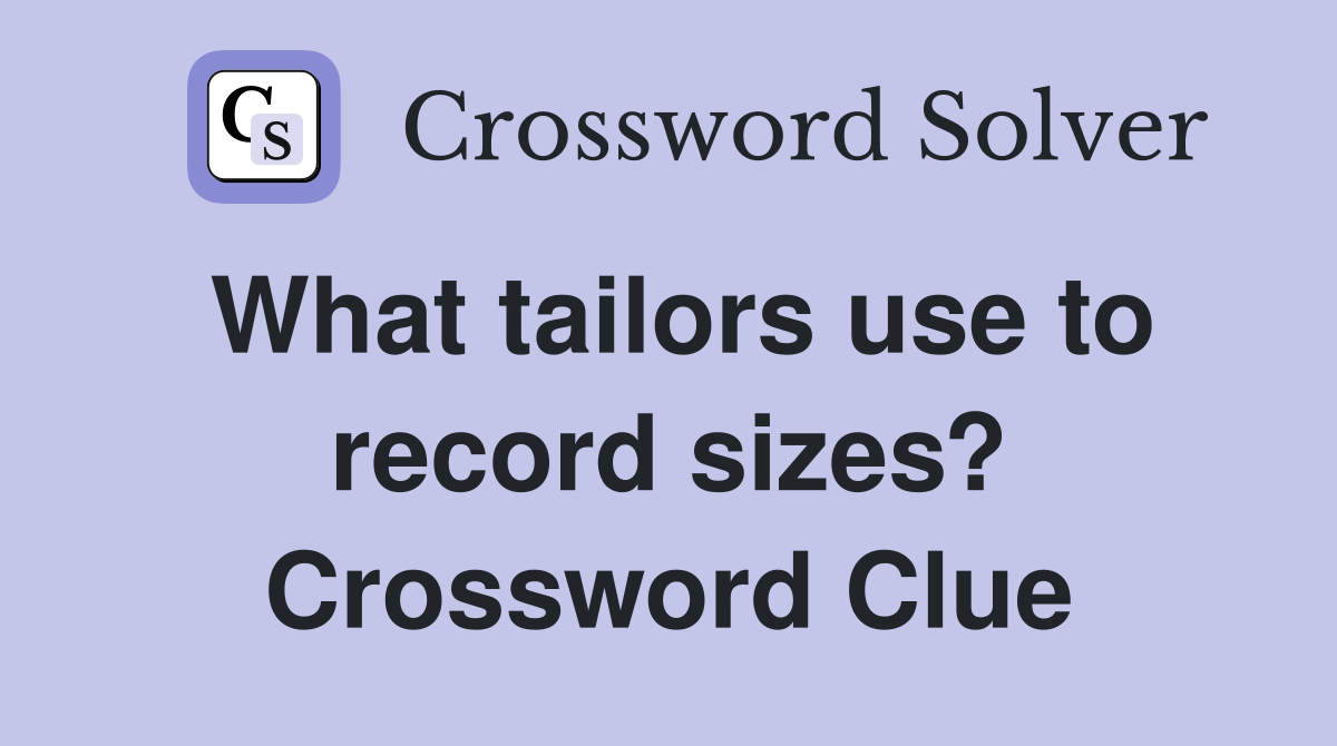 What tailors use to record sizes? Crossword Clue