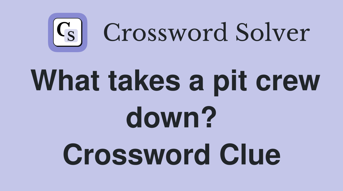 What takes a pit crew down? Crossword Clue