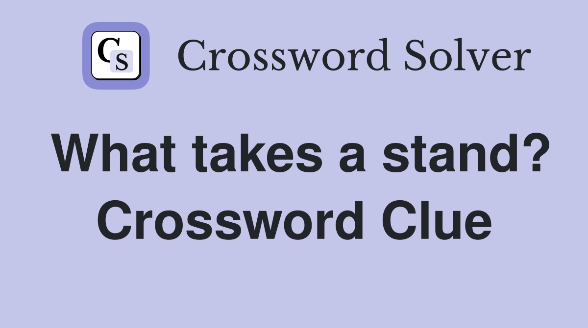What takes a stand? Crossword Clue