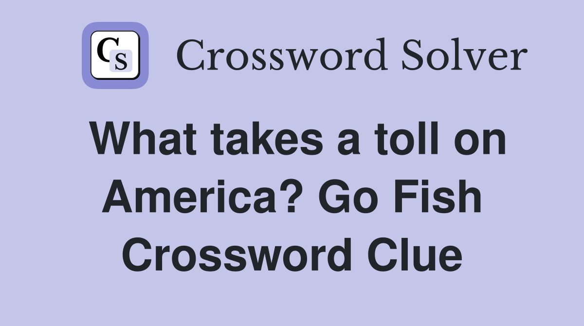 What takes a toll on America? Go Fish Crossword Clue
