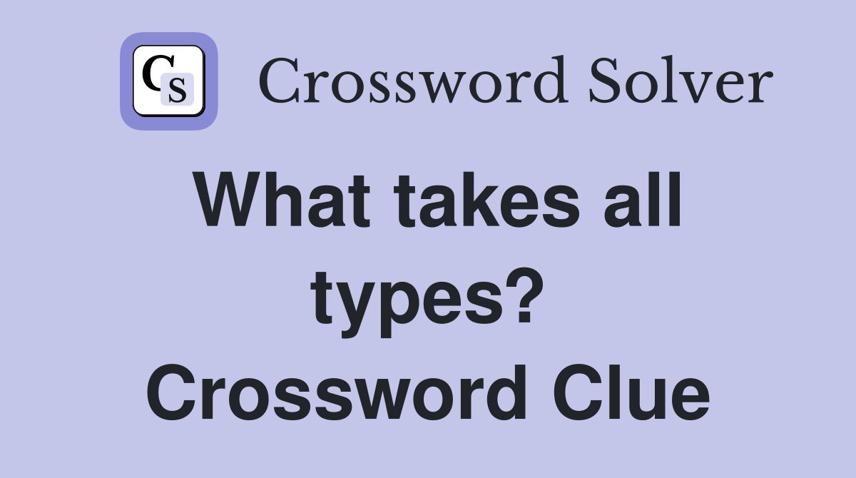 What takes all types? Crossword Clue