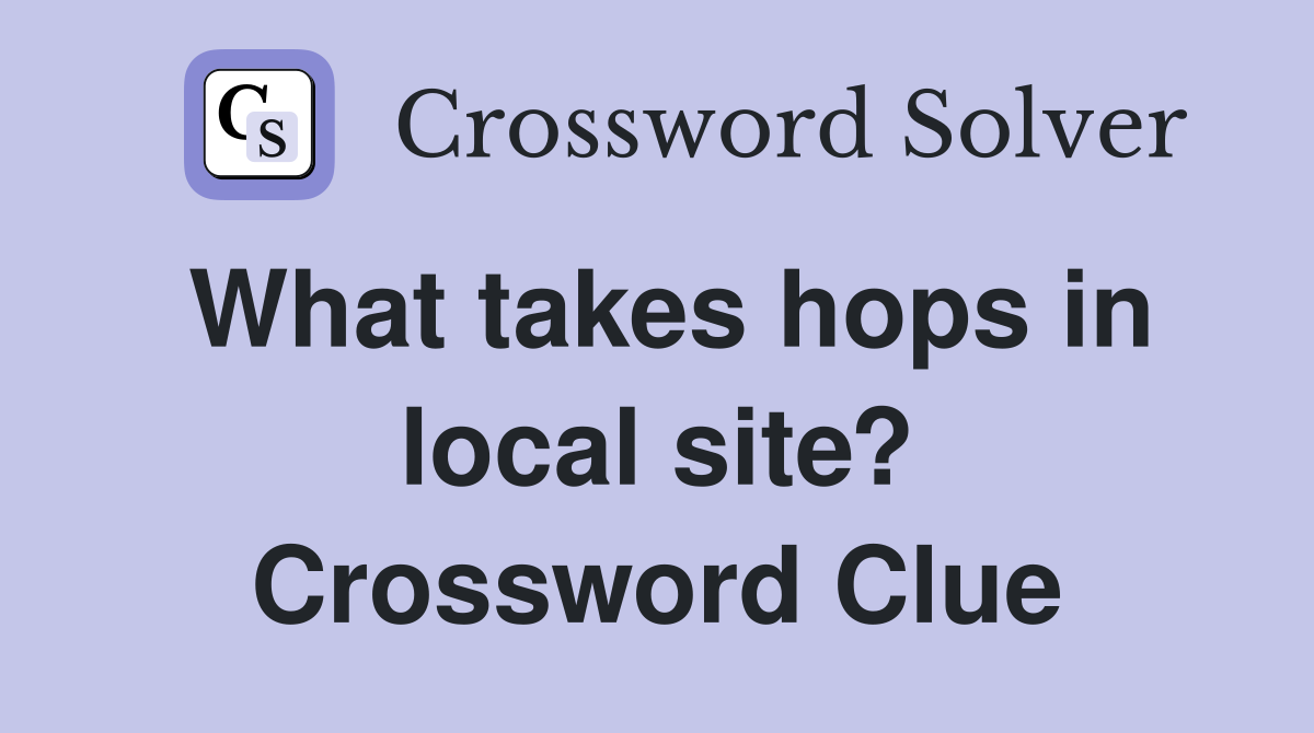 What takes hops in local site? Crossword Clue