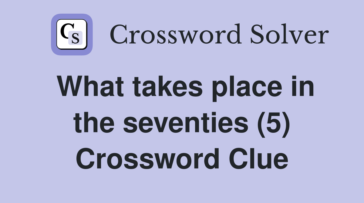 What takes place in the seventies (5) Crossword Clue