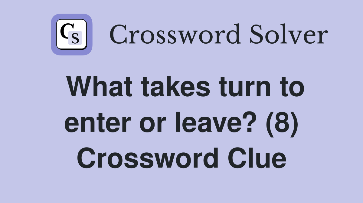 What takes turn to enter or leave? (8) Crossword Clue