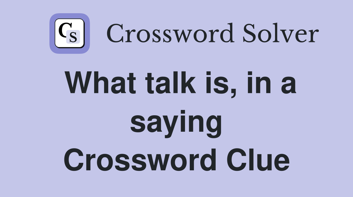 What talk is, in a saying Crossword Clue